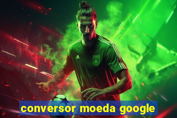 conversor moeda google